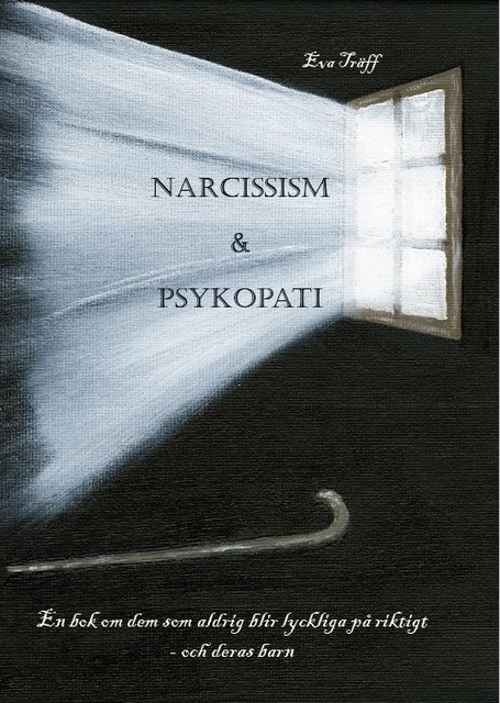 Narcissism och Psykopati En bok om dem som aldrig blir lyckliga på riktigt – och deras barn, Eva Träff