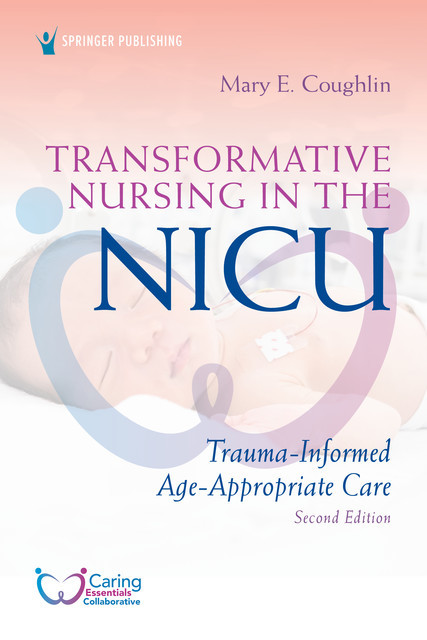 Transformative Nursing in the NICU, Second Edition, M.S, RN, NNP, Mary E. Coughlin