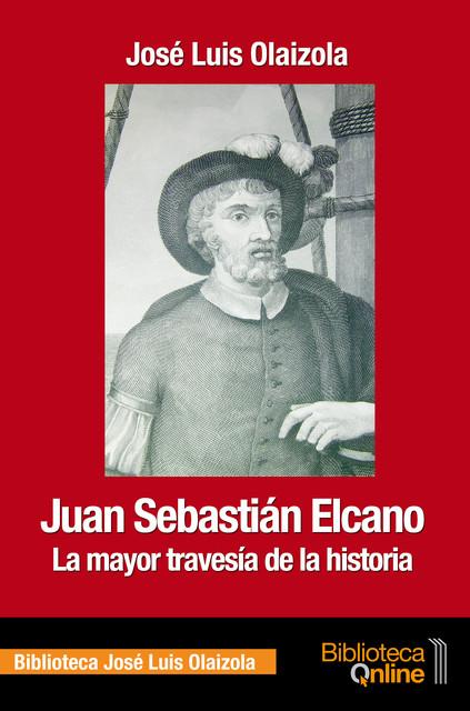 Juan Sebastián Elcano, la mayor travesía de la historia, José Luis Olaizola