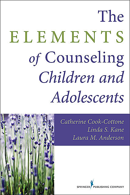 The Elements of Counseling Children and Adolescents, Catherine Cook-Cottone
