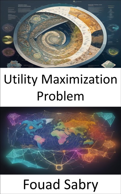 Utility Maximization Problem, Fouad Sabry