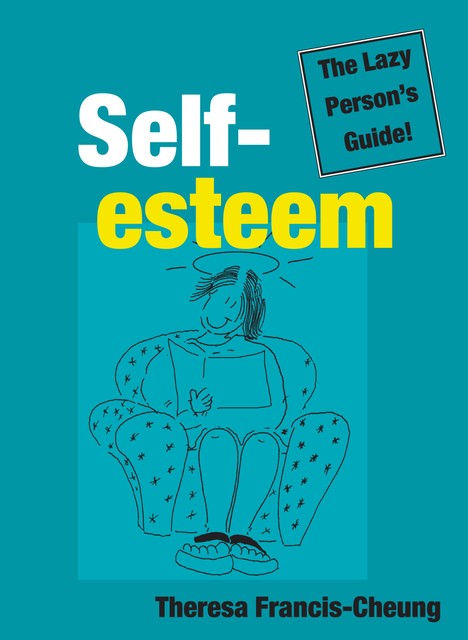 Self-esteem: The Lazy Person’s Guide!, Theresa Francis-Cheung