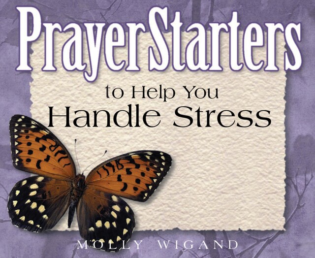 PrayerStarters to Help You Handle Stress, Molly Wigand