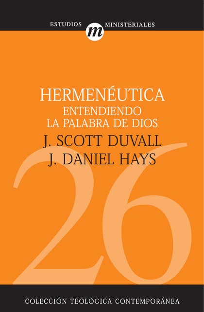 Hermenéutica: Entendiendo la palabra de Dios, J. Daniel Hays, J. Scott Duvall