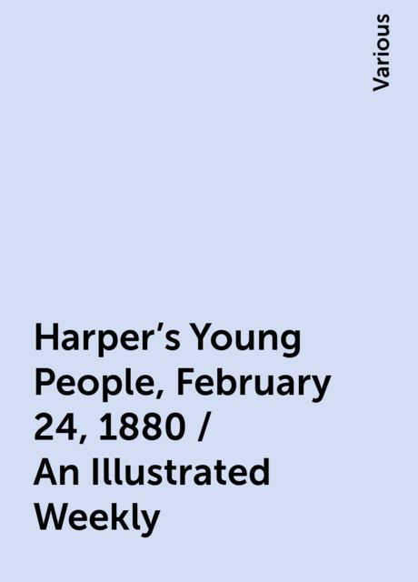 Harper's Young People, February 24, 1880 / An Illustrated Weekly, Various