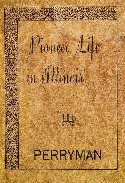 Pioneer Life in Illinois, F.M. Perryman