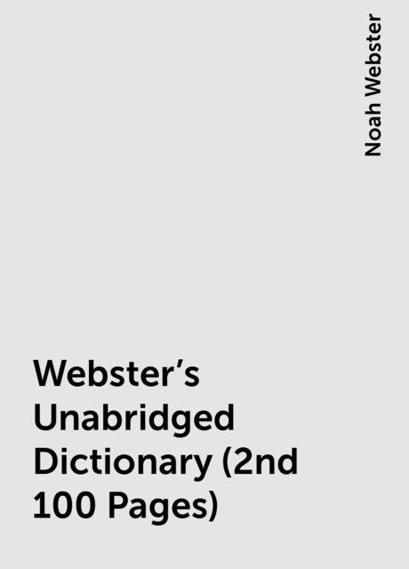 Webster's Unabridged Dictionary (2nd 100 Pages), Noah Webster