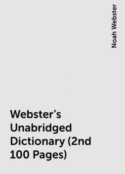 Webster's Unabridged Dictionary (2nd 100 Pages), Noah Webster