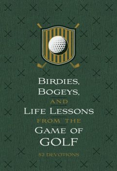Birdies, Bogeys, and Life Lessons from the Game of Golf, Os Hillman