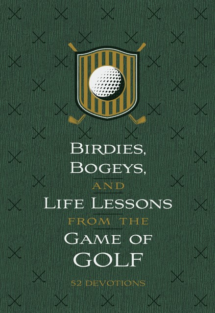 Birdies, Bogeys, and Life Lessons from the Game of Golf, Os Hillman