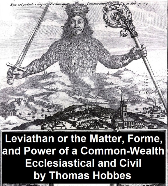 Leviathan, Or the Matter, Forme, and Power of a Common-Wealth Ecclesiastical and Civil, Thomas Hobbes