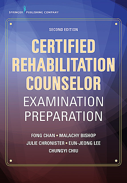 Certified Rehabilitation Counselor Examination Preparation, Second Edition, CRC, Fong Chan, Chung-Yi Chiu, Eun-Jeong Lee, Julie Chronister, Malachy Bishop