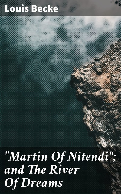 “Martin Of Nitendi”; and The River Of Dreams, Louis Becke