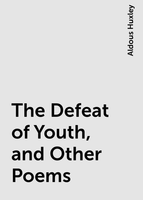 The Defeat of Youth, and Other Poems, Aldous Huxley