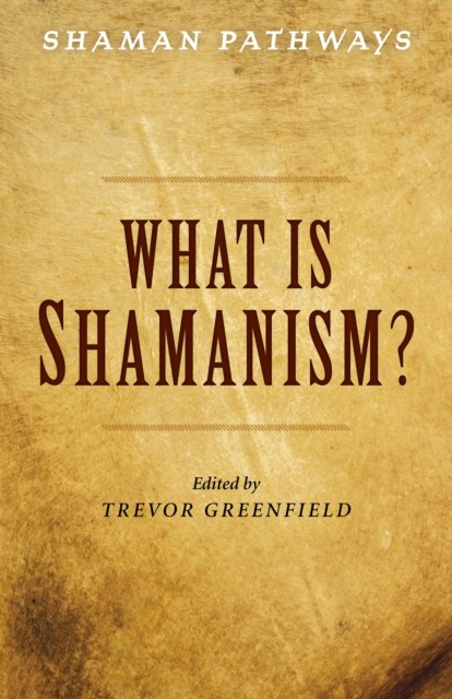 Shaman Pathways – What is Shamanism, Trevor Greenfield
