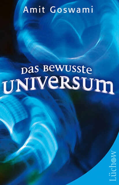 Das bewusste Universum, Amit Goswami
