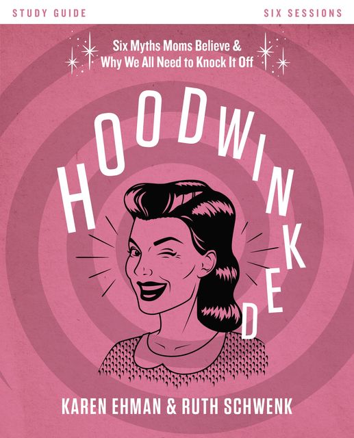 Hoodwinked Study Guide, Karen Ehman, Ruth Schwenk
