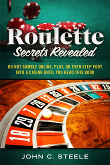 Roulette Secrets Revealed, John C.Steele