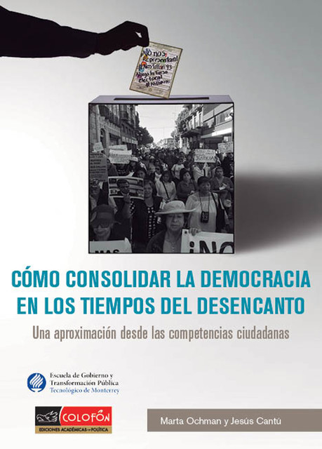 Cómo consolidar la democracia en los tiempos del desencanto, Jesús Cantú Escalante, Marta Bárbara Ochman Ikanowics