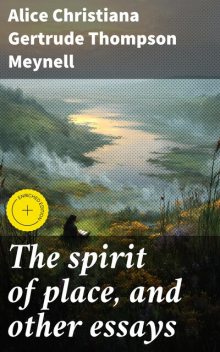 The spirit of place, and other essays, Alice Christiana Gertrude Thompson Meynell