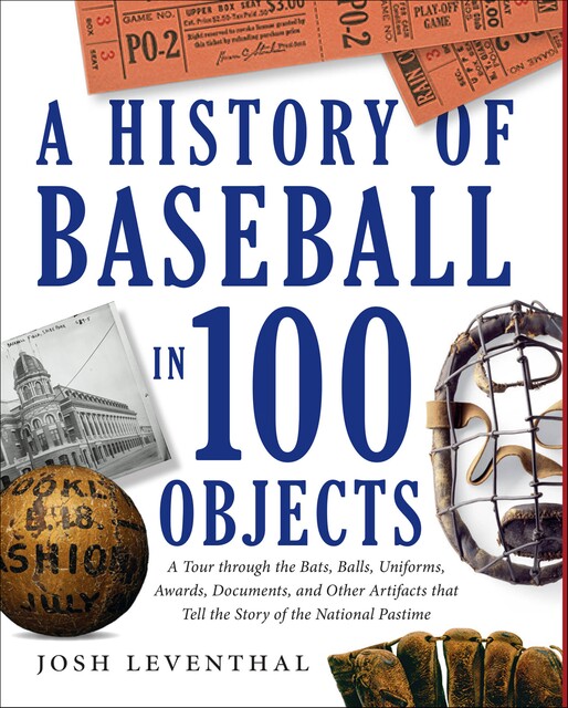 History of Baseball in 100 Objects, Josh Leventhal
