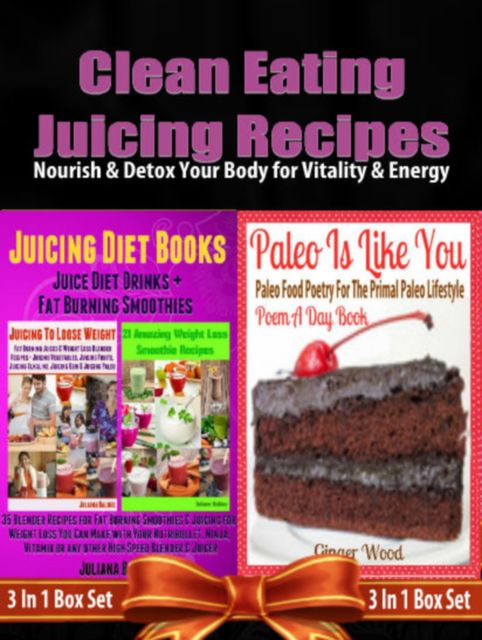 Clean Eating Juicing Recipes: Eating Clean Low Carb Living, Juliana Baldec