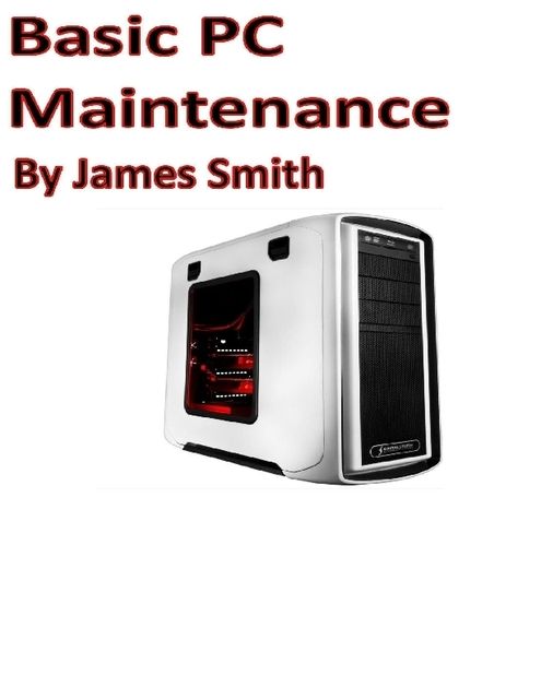 Basic Pc Maintenance, James Smith