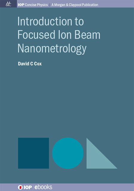 Introduction to Focused Ion Beam Nanometrology, David Cox
