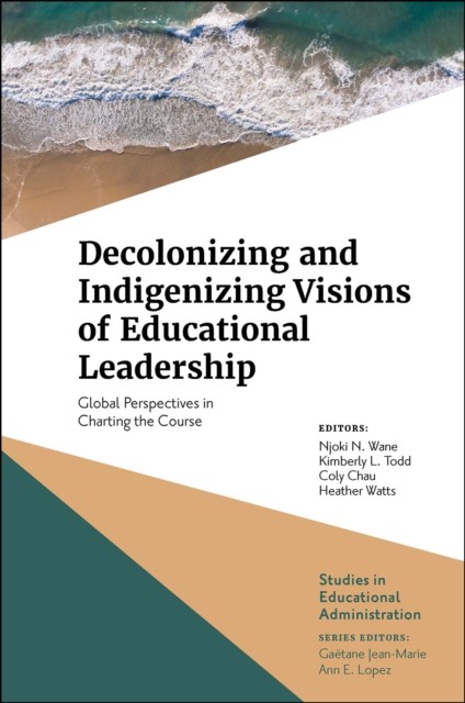 Decolonizing and Indigenizing Visions of Educational Leadership, Kimberly Todd, Njoki Wane, Coly Chau, Heather Watts