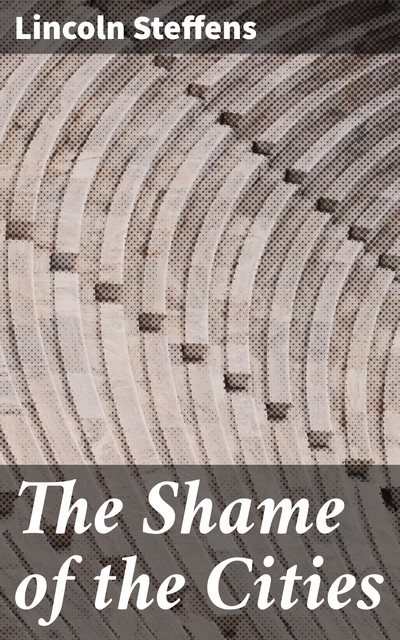The Shame of the Cities, Lincoln Steffens