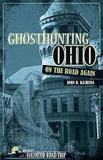 Ghosthunting Ohio On the Road Again, John B. Kachuba