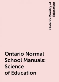 Ontario Normal School Manuals: Science of Education, Ontario.Ministry of Education