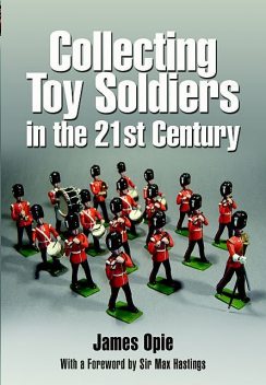 Collecting Toy Soldiers in the 21st Century, James Opie