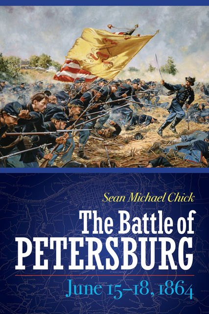 The Battle of Petersburg, June 15–18, 1864, Sean Michael Chick