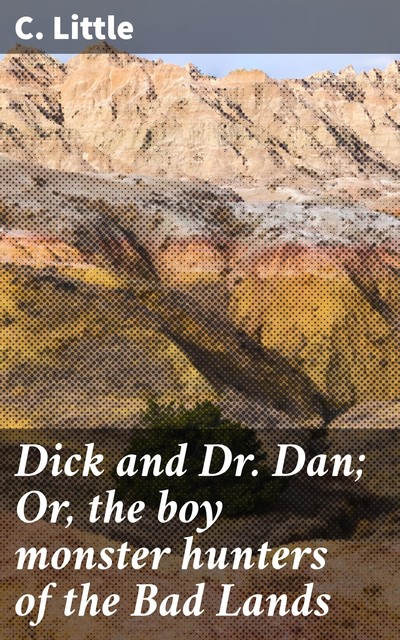 Dick and Dr. Dan; Or, the boy monster hunters of the Bad Lands, Little
