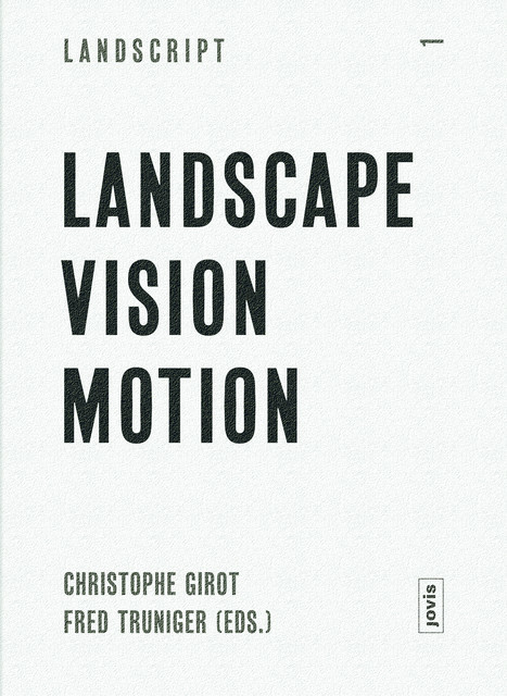 Landscript 1: Landscape Vision Motion, Christophe Girot, Fred Truniger