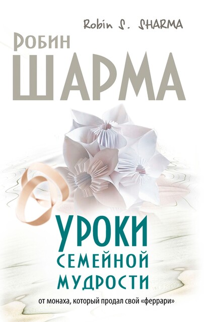 Уроки семейной мудрости от монаха который продал свой «феррари», Робин Шарма