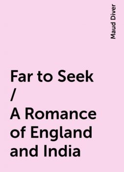 Far to Seek / A Romance of England and India, Maud Diver