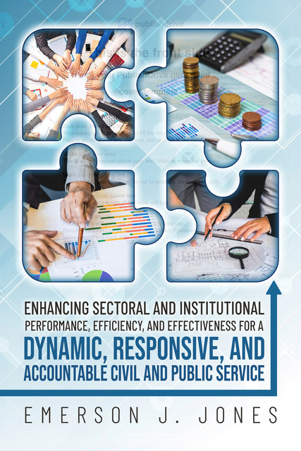 Enhancing Sectoral and Institutional Performance, Efficiency, and Effectiveness for a Dynamic, Responsive, and Accountable Civil and Public Service, Emerson J. Jones