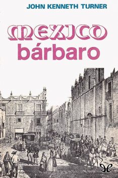 México bárbaro, John Kenneth Turner
