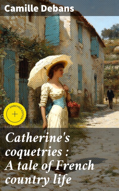Catherine's coquetries : A tale of French country life, Camille Debans