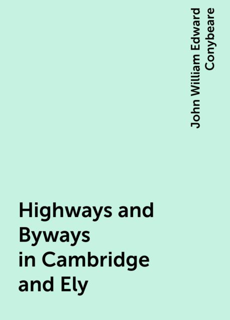Highways and Byways in Cambridge and Ely, John William Edward Conybeare