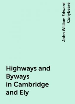 Highways and Byways in Cambridge and Ely, John William Edward Conybeare