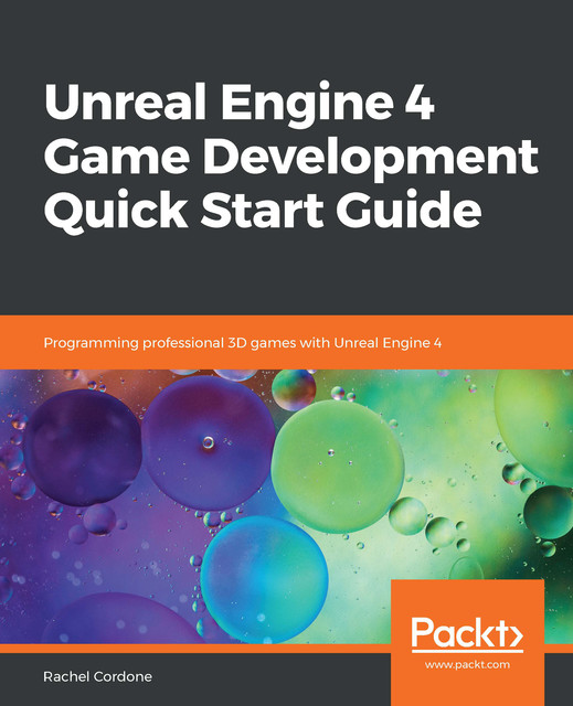 Unreal Engine 4 Game Development Quick Start Guide, Rachel Cordone