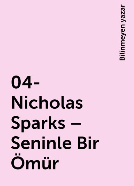 04- Nicholas Sparks – Seninle Bir Ömür, Bilinmeyen yazar