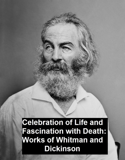 Celebration of Life and Fascination with Death Works of Whitman and Dickinson, Walt Whitman, Emily Dickinson