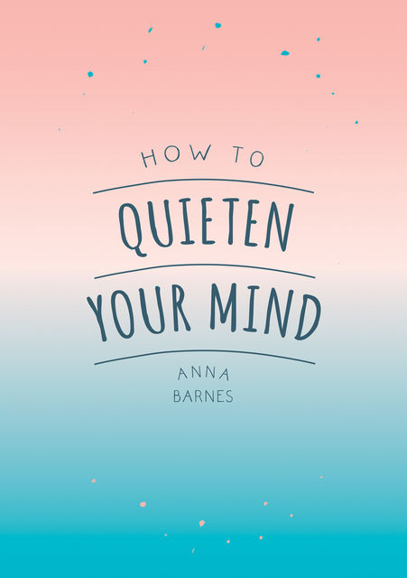 How to Quieten Your Mind, Anna Barnes