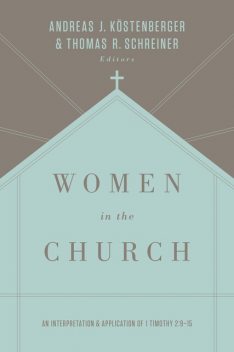 Women in the Church (Third Edition), Andreas J.Köstenberger, Thomas Schreiner