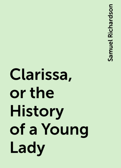 Clarissa, or the History of a Young Lady, Samuel Richardson