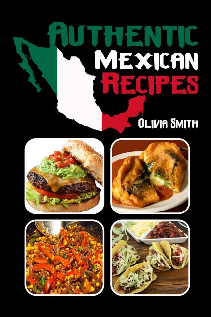 Authentic Mexican Recipes, Olivia Smith
